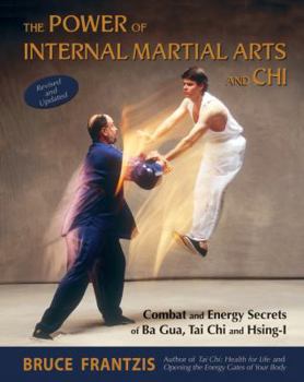 Paperback The Power of Internal Martial Arts and Chi: Combat and Energy Secrets of Ba Gua, Tai Chi and Hsing-I Book