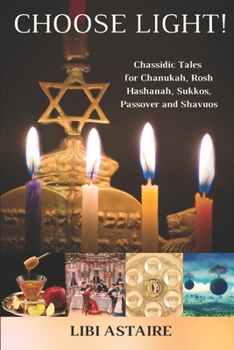 Paperback Choose Light!: Chassidic Tales for Chanukah, Rosh Hashanah, Sukkos, Passover & Shavuos Book
