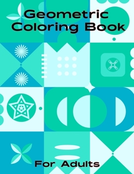 Geometric Coloring Book for Adult: 55 Gorgeous Geometric Sequence Shapes Patterns coloring book for Men and Women comprise a vast collection of soothing and easy-to-color patterns.