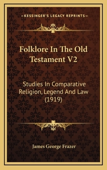 Folklore in the Old Testament, Vol 2: Studies in Comparative Religion, Legend and Law - Book #2 of the Folklore in the Old Testament: Studies in Comparative Religion, Legend and Law
