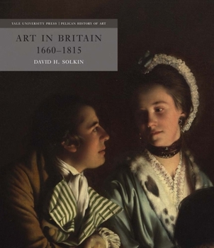 Art in Britain 1660-1815 (The Yale University Press Pelican History) (The Paul Mellon Centre for Studies in British Art)