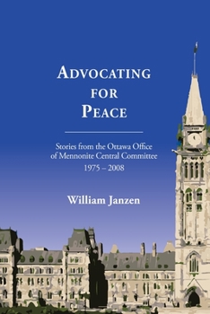 Paperback Advocating for Peace: Stories from the Ottawa Office of Mennonite Central Committee 1975-2008 Book