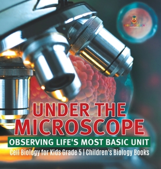 Hardcover Under the Microscope: Observing Life's Most Basic Unit Cell Biology for Kids Grade 5 Children's Biology Books Book