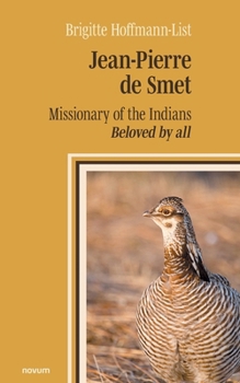 Jean-Pierre de Smet: Missionary of the Indians - Beloved by all