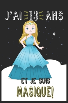 j'ai 13 ans et je suis magique !! Carnet de notes: Un carnet de notes pour les amoureux des Princesses, cadeau d'anniversaire et de Noël pour les fans ... cadeaux pour 13 ans (French Edition)