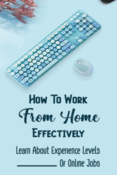 Paperback How To Work From Home Effectively: Learn About Experience Levels Of Online Jobs: Job Opportunities Book