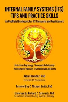 Internal Family Systems (IFS) Tips and Practice Skills: An Unofficial Guidebook for IFS Therapists and Practitioners