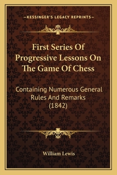 Paperback First Series Of Progressive Lessons On The Game Of Chess: Containing Numerous General Rules And Remarks (1842) Book