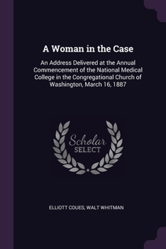Paperback A Woman in the Case: An Address Delivered at the Annual Commencement of the National Medical College in the Congregational Church of Washin Book