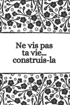Paperback Ne vis pas ta vie... construis-l?: Don't live your life ... Build it - French quote Notebook - Lined Journal -Black and white Diary - College Ruled Li [French] Book