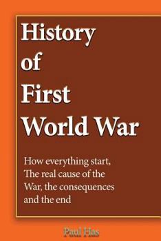 Paperback History of First World War: How everything starts, The real cause of the War, the consequences and the end Book