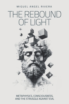Paperback The Rebound of Light: Metaphysics, Consciousness and the Struggle Against Evil Book