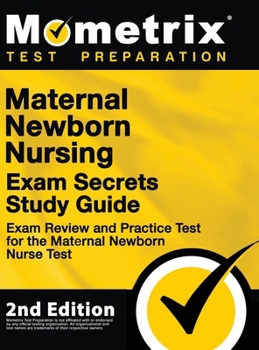 Hardcover Maternal Newborn Nursing Exam Secrets Study Guide - Exam Review and Practice Test for the Maternal Newborn Nurse Test: [2nd Edition] Book