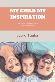 Paperback My Child My Inspiration: Discovering the Transformative Power of Parenthood Book