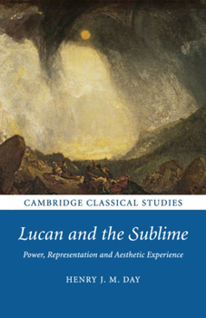 Lucan and the Sublime: Power, Representation and Aesthetic Experience - Book  of the Cambridge Classical Studies