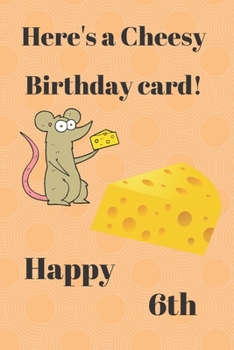 HERE'S A CHEESY BIRTHDAY CARD! HAPPY 6th: Funny 6th Birthday Gift cheesy Pun Journal / Notebook / Diary (6 x 9 - 110 Blank Lined Pages)