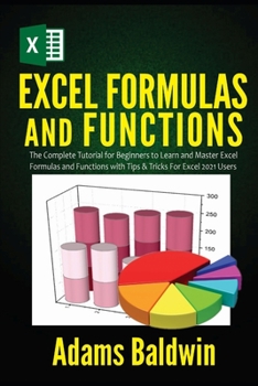 Paperback Excel Formulas and Functions: The Complete Tutorial for Beginners to Learn and Master Excel Formulas and Functions with Tips & Tricks For Excel 2021 Book