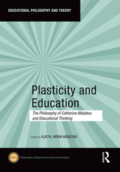 Plasticity and Education: The Philosophy of Catherine Malabou and Educational Thinking (Educational Philosophy and Theory)