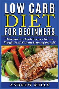 Paperback Low Carb Diet for Beginners: Delicious Low Carb Recipes to Lose Weight Fast Without Starving Yourself Book