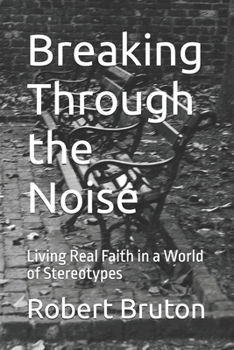 Paperback Breaking Through the Noise: Living Real Faith in a World of Stereotypes Book