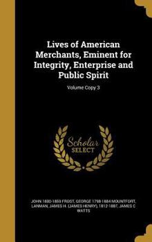 Hardcover Lives of American Merchants, Eminent for Integrity, Enterprise and Public Spirit; Volume Copy 3 Book