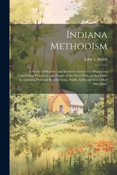 Paperback Indiana Methodism: A Series of Sketches and Incidents Grave and Humorous Concerning Preachers and People of the West With an Appendix Con Book