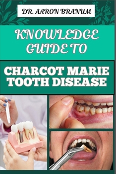 KNOWLEDGE GUIDE TO CHACOT MARIE TOOTH DISEASE: Essential Manual To Symptoms, Treatment Options, Genetic Causes, And Coping Strategies