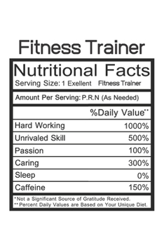 Fitness Trainer: Fitness Trainer Gift - Funny Lined Notebook Journal Featuring Nutritional Facts About Fitness Trainer