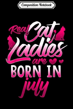 Composition Notebook: Cat Lady Born In July Cute Cat Lover Birthday Gift For Women  Journal/Notebook Blank Lined Ruled 6x9 100 Pages