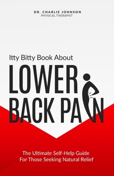 Paperback Itty Bitty Book About Lower Back Pain: The Ultimate Self-Help Guide For Those Seeking Natural Relief Book
