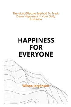 Paperback Happiness For Everyone: The Most Effective Method To Track Down Happiness In Your Daily Existence Book