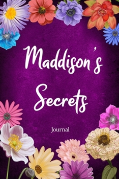 Maddison's Secrets Journal: Custom Personalized Gift for Maddison, Floral Pink Lined Notebook Journal to Write in with Colorful Flowers on Cover. (Customized Notebooks)