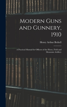 Hardcover Modern Guns and Gunnery, 1910: A Practical Manual for Officers of the Horse, Field and Mountain Artillery Book