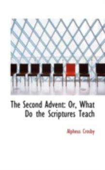 The Second Advent : Or, What Do the Scriptures Teach