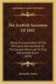 Paperback The Scottish Secession Of 1843: Being An Examination Of The Principles And Narrative Of The Contest Which Led To That Remarkable Event (1859) Book