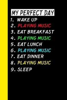 My Perfect Day Wake Up Playing Music Eat Breakfast Playing Music Eat Lunch Playing Music Eat Dinner Playing Music Sleep: My Perfect Day Is A Funny Cool Notebook Or Diary Gift