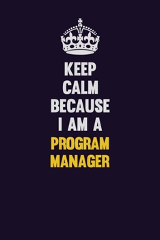 Paperback Keep Calm Because I Am A Program Manager: Motivational and inspirational career blank lined gift notebook with matte finish Book