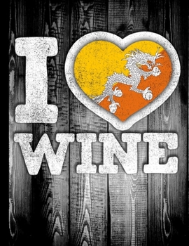 I Love Wine: Bhutan Flag in Heart Shape for Bhutanese Wine Drinking Lover - Funny Coworker Heritage Gift  Planner Daily Weekly Monthly Undated Calendar Organizer Journal