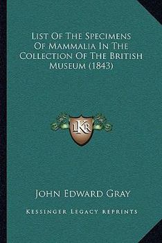 Paperback List Of The Specimens Of Mammalia In The Collection Of The British Museum (1843) Book