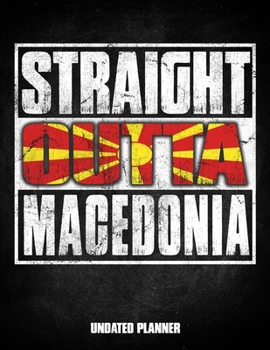 Straight Outta Macedonia Undated Planner: Macedonian Flag Personalized Vintage Gift for Coworker Friend Customized  Planner Daily Weekly Monthly Undated Calendar Organizer Journal