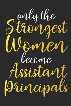 Paperback Only The Strongest Women Become Assistant Principals: Thank You Appreciation Gift for School Assistant Principals Notebook Journal Diary, best assista Book