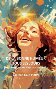 De la bonne humeur tous les jours: Les programmes Neuro-Associatifs (French Edition)