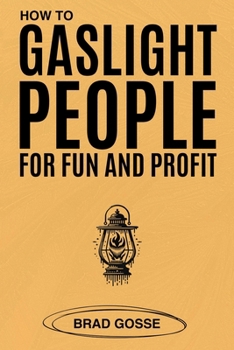 How to Gaslight People: for Fun and Profit