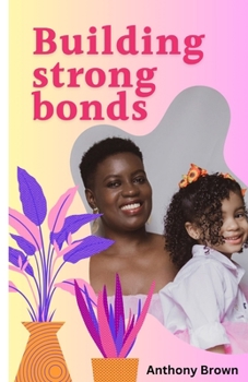 Paperback Building Strong Bonds: Tips for Strengthening Your Relationship with Your Child Book