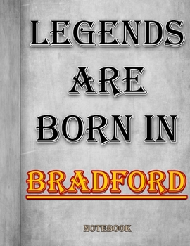 Legends Are Born In Bradford Notebook: Ruled Notebook For Legendary People Born In Bradford 120 White Lined Pages