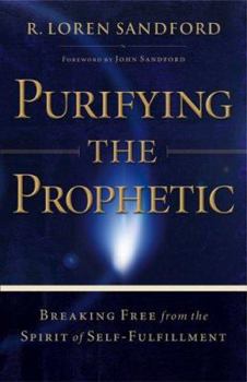 Paperback Purifying the Prophetic: Breaking Free from the Spirit of Self-Fulfillment Book
