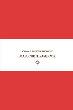 B'ajlom ii Nkotz'i'j Publications' Mapuche Phrasebook: Ideal for Traveling to Chile and Argentina