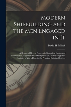 Paperback Modern Shipbuilding and the men Engaged in It: A Review of Recent Progress in Steamship Design and Construction, Together With Descriptions of Notable Book