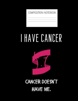 Cancer doesn't have me Composition Notebook: Composition Cancer Ruled Paper Notebook to write in (8.5'' x 11'') 120 pages