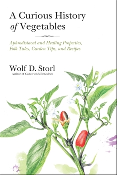 Paperback A Curious History of Vegetables: Aphrodisiacal and Healing Properties, Folk Tales, Garden Tips, and Recipes Book